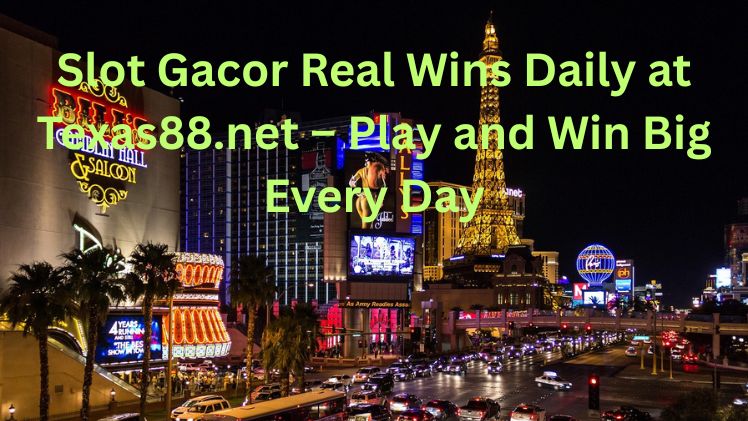 Slot Gacor Real Wins Daily at Texas88.net – Play and Win Big Every Day